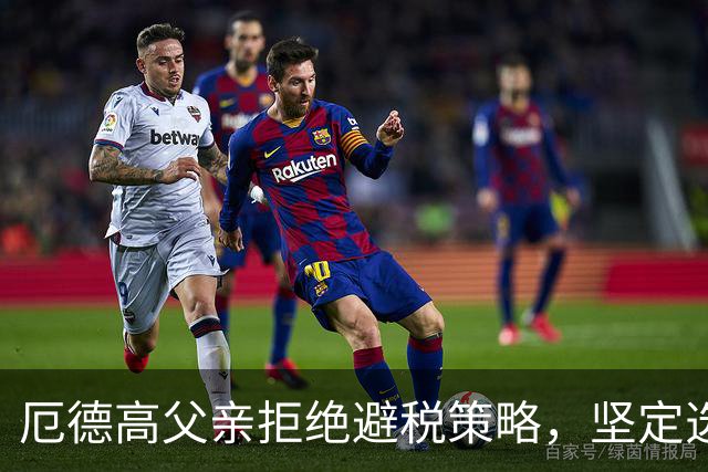 厄德高父亲拒绝避税策略，坚定选择在西班牙纳税